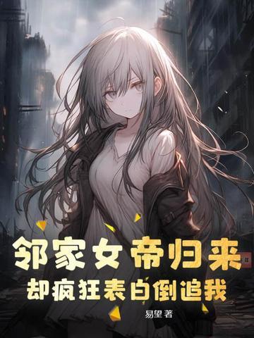 邻家女帝归来，却疯狂表白倒追我